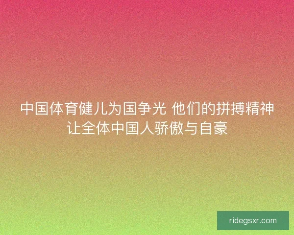 中国体育健儿为国争光 他们的拼搏精神让全体中国人骄傲与自豪